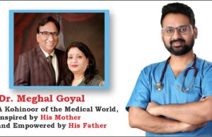 Dr. Meghal Goyal: A Kohinoor of the Medical World, Inspired by His Mother and Empowered by His Father